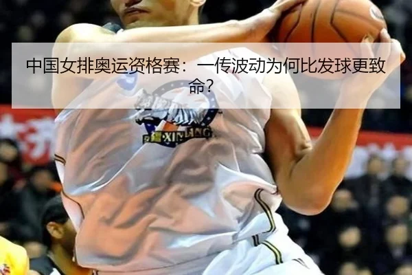 中国女排奥运资格赛：一传波动为何比发球更致命？
